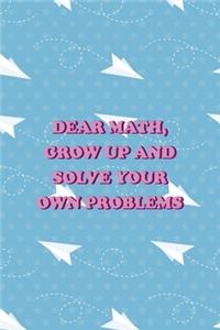 Dear Math, Grow Up and Solve Your Own Problems