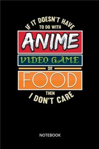 If It Doesnt Have To Do With Anime Video Game Or Food Then I Dont Care Notebook