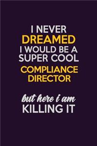 I Never Dreamed I Would Be A Super cool Compliance Director But Here I Am Killing It