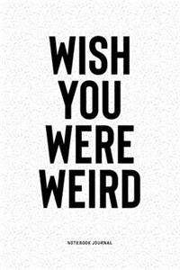 Wish You Were Weird