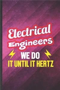 Electrical Engineers We Do It Until It Hertz