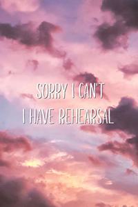 Sorry I Can't I Have Rehearsal