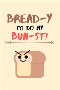 Bread-y To Do My Bun-st!