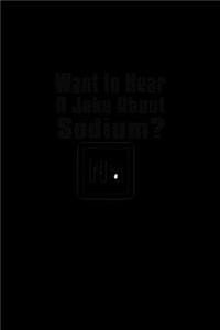 Want to Hear a joke about Sodium? Na