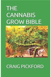 The Cannabis Grow Bible: The Perfect Guide To Growing Cannabis For Medical Use and How to Cultivate