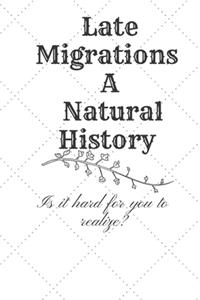 Late Migrations A Natural History