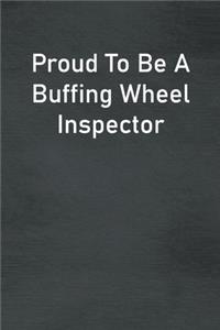 Proud To Be A Buffing Wheel Inspector