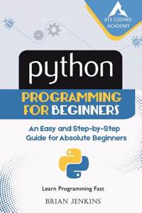 Python: Python Programming for Beginners: An Easy and Step-By-Step Guide for Absolute Beginners