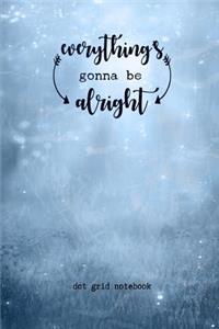 Everything's Gonna Be Alright Dot Grid Notebook