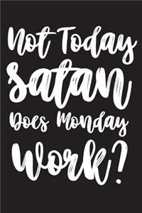 Not Today Satan Does Monday Work?