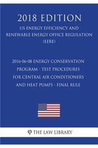 2016-06-08 Energy Conservation Program - Test Procedures for Central Air Conditioners and Heat Pumps - Final rule (US Energy Efficiency and Renewable Energy Office Regulation) (EERE) (2018 Edition)