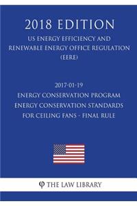 2017-01-19 Energy Conservation Program - Energy Conservation Standards for Ceiling Fans - Final rule (US Energy Efficiency and Renewable Energy Office Regulation) (EERE) (2018 Edition)