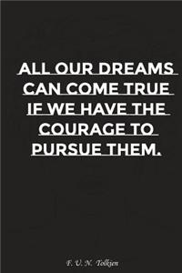 All Your Dreams Can Come True If We Have the Courage to Pursue Them: Motivation, Notebook, Diary, Journal, Funny Notebooks