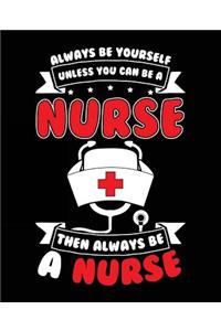 Always Be Yourself Unless You Can Be A Nurse Then Always Be A Nurse