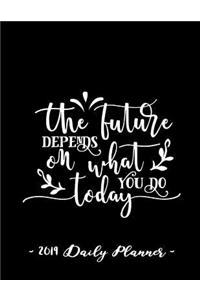 2019 Daily Planner - The Future Depends on What You Do Today