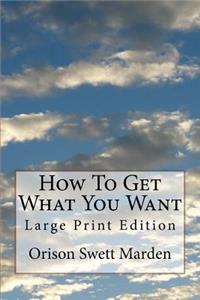 How To Get What You Want: Large Print Edition