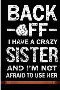 Back Off I Have A Crazy Sister And I'm Not Afraid To Use Her