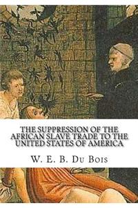 The Suppression of the African Slave Trade to the United States of America