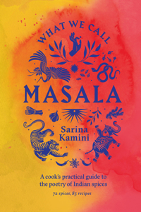 What We Call Masala | A cook's practical guide to the poetry of Indian spices