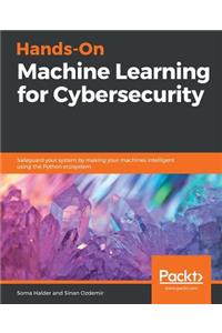 Hands-On Machine Learning for Cybersecurity