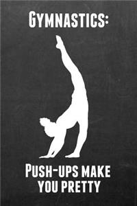 Gymnastics: Push-Ups Make You Pretty: Gymnastics Notebook Journal - A Great Present for Girl Gymnasts