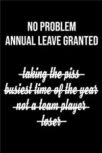 No Problem Annual Leave Granted Taking the Piss Busiest Time of the Year Not a Team Player Loser