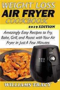 Weight Loss Air Fryer Cookbook: Amazingly Easy Recipes to Fry, Bake, Grill, and Roast with Your Air Fryer in Just a Few Minutes.