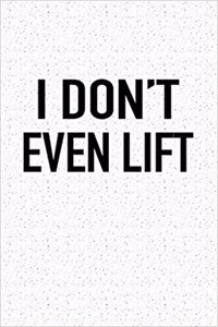 I Don't Even Lift