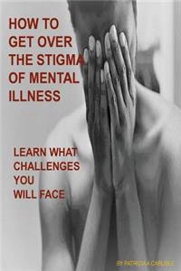 How to Get Over the Stigma of Mental Illness