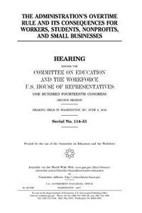 The administration's overtime rule and its consequences for workers, students, nonprofits, and small businesses