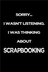 Sorry I Wasn't Listening. I Was Thinking About Scrapbooking