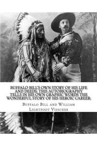 Buffalo Bill's own story of his life and deeds; this autobiography tells in his own graphic words the wonderful story of his heroic career; By