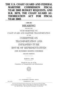 The U.S. Coast Guard and Federal Maritime Commission Fiscal Year 2005 Budget Requests, and H.R. 3879, the Coast Guard Authorization ACT for Fiscal Year 2005