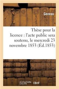 Thèse Pour La Licence: l'Acte Public Sera Soutenu, Le Mercredi 23 Novembre 1853,