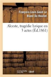 Alceste, Tragédie Lyrique En 3 Actes, Représentée Pour La Première Fois