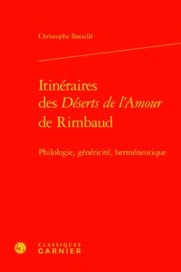 Itineraires Des Deserts de l'Amour de Rimbaud: Philologie, Genericite, Hermeneutique