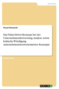 Das Value-Driver-Konzept bei der Unternehmensbewertung. Analyse sowie kritische Würdigung unternehmenswertorientierter Konzepte
