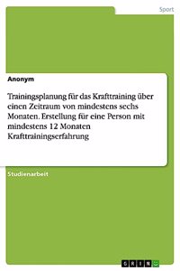 Trainingsplanung für das Krafttraining über einen Zeitraum von mindestens sechs Monaten. Erstellung für eine Person mit mindestens 12 Monaten Krafttrainingserfahrung