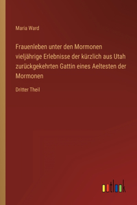 Frauenleben unter den Mormonen vieljährige Erlebnisse der kürzlich aus Utah zurückgekehrten Gattin eines Aeltesten der Mormonen