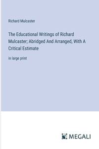 The Educational Writings of Richard Mulcaster; Abridged And Arranged, With A Critical Estimate