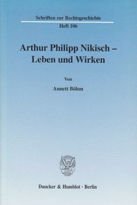 Arthur Philipp Nikisch - Leben Und Wirken