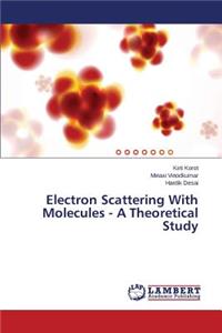 Electron Scattering With Molecules - A Theoretical Study