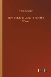 How Britannia Came to Rule the Waves