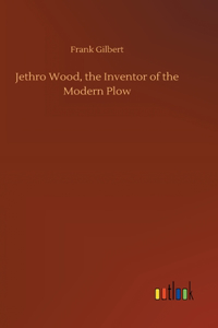 Jethro Wood, the Inventor of the Modern Plow