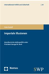 Imperiale Illusionen: Amerikanische Aussenpolitik Unter Praesident George W. Bush