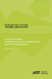 Technikzukünfte als Medium von Zukunftsdebatten und Technikgestaltung