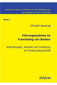 Führungssysteme im Franchising von Banken. Anforderungen, Auswahl und Umsetzung im Privatkundengeschäft