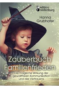 Zauberbuch Familienfrieden - Die magische Wirkung der gewaltfreien Kommunikation und des Vertrauens