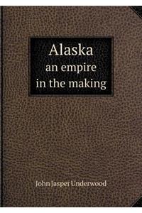 Alaska an empire in the making
