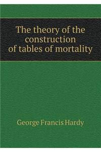 The Theory of the Construction of Tables of Mortality